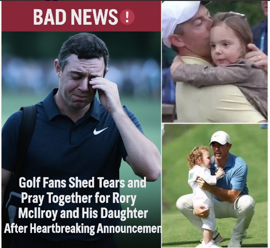 BAD NEWS🔴 Golf Fans Shed Tears and Pray Together for Rory McIlroy and His Daughter After Heartbreaking Announcement
